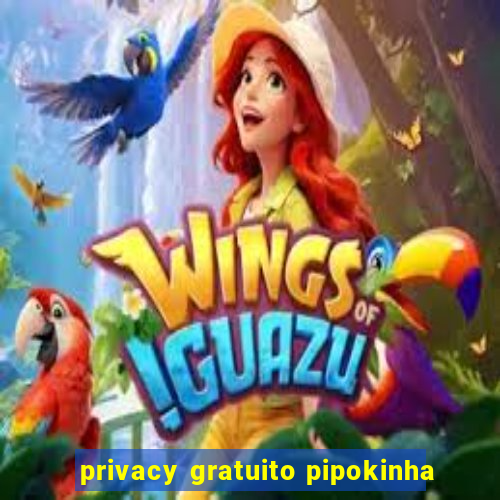 privacy gratuito pipokinha